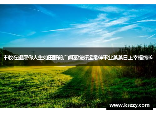 丰收在望愿你人生如田野般广阔富饶好运常伴事业蒸蒸日上幸福绵长