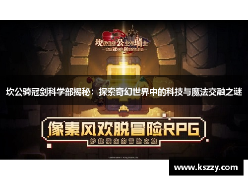 坎公骑冠剑科学部揭秘：探索奇幻世界中的科技与魔法交融之谜